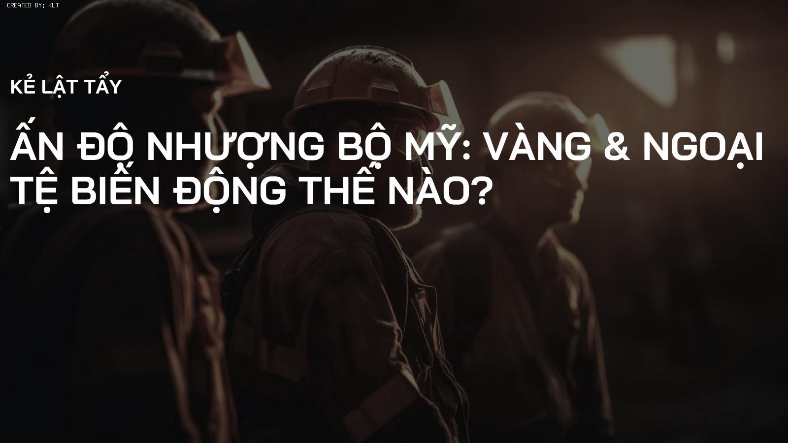 Ấn Độ Nhượng Bộ Mỹ: Vàng & Ngoại Tệ Biến Động Thế Nào?