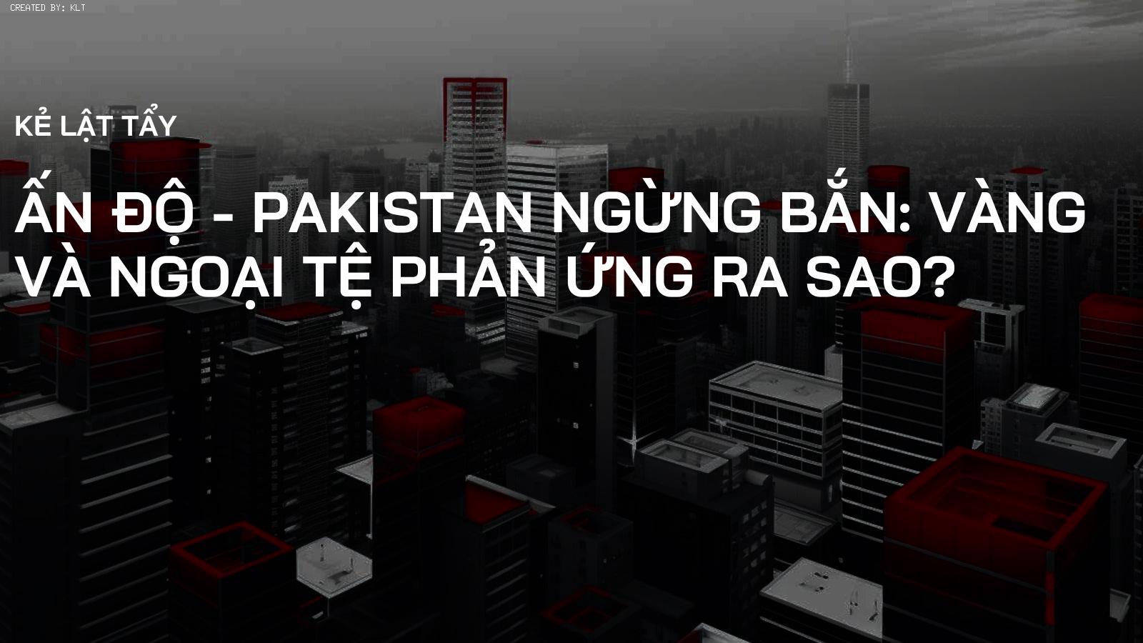 Ấn Độ - Pakistan Ngừng Bắn: Vàng và Ngoại Tệ Phản Ứng Ra Sao?