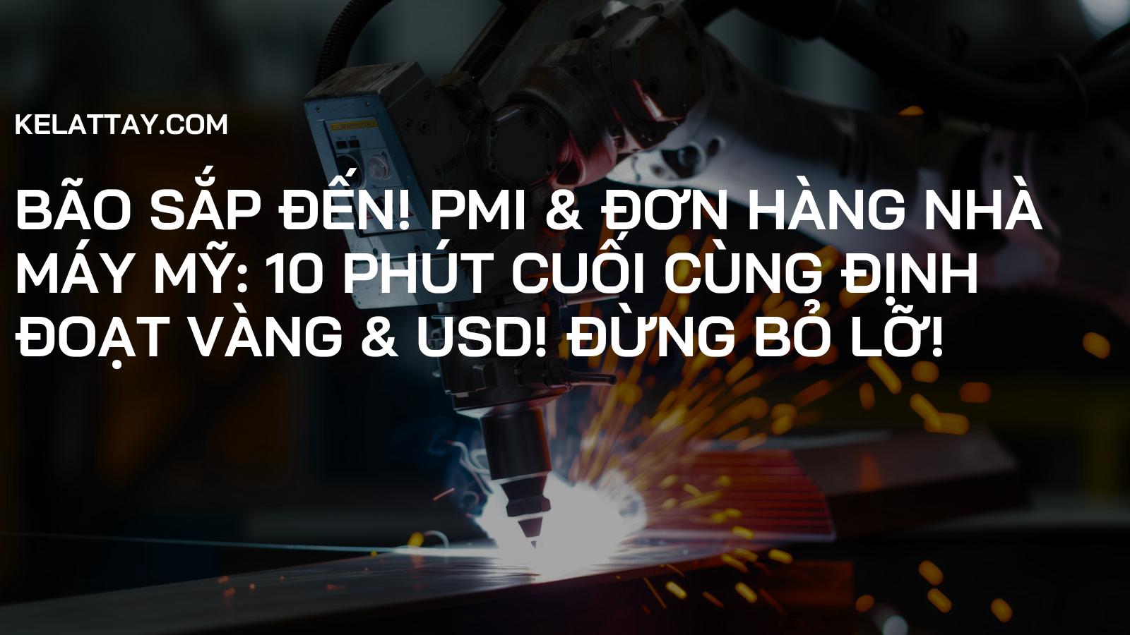 BÃO SẮP ĐẾN! PMI & Đơn Hàng Nhà Máy Mỹ: 10 Phút Cuối Cùng Định Đoạt Vàng & USD! Đừng bỏ lỡ!