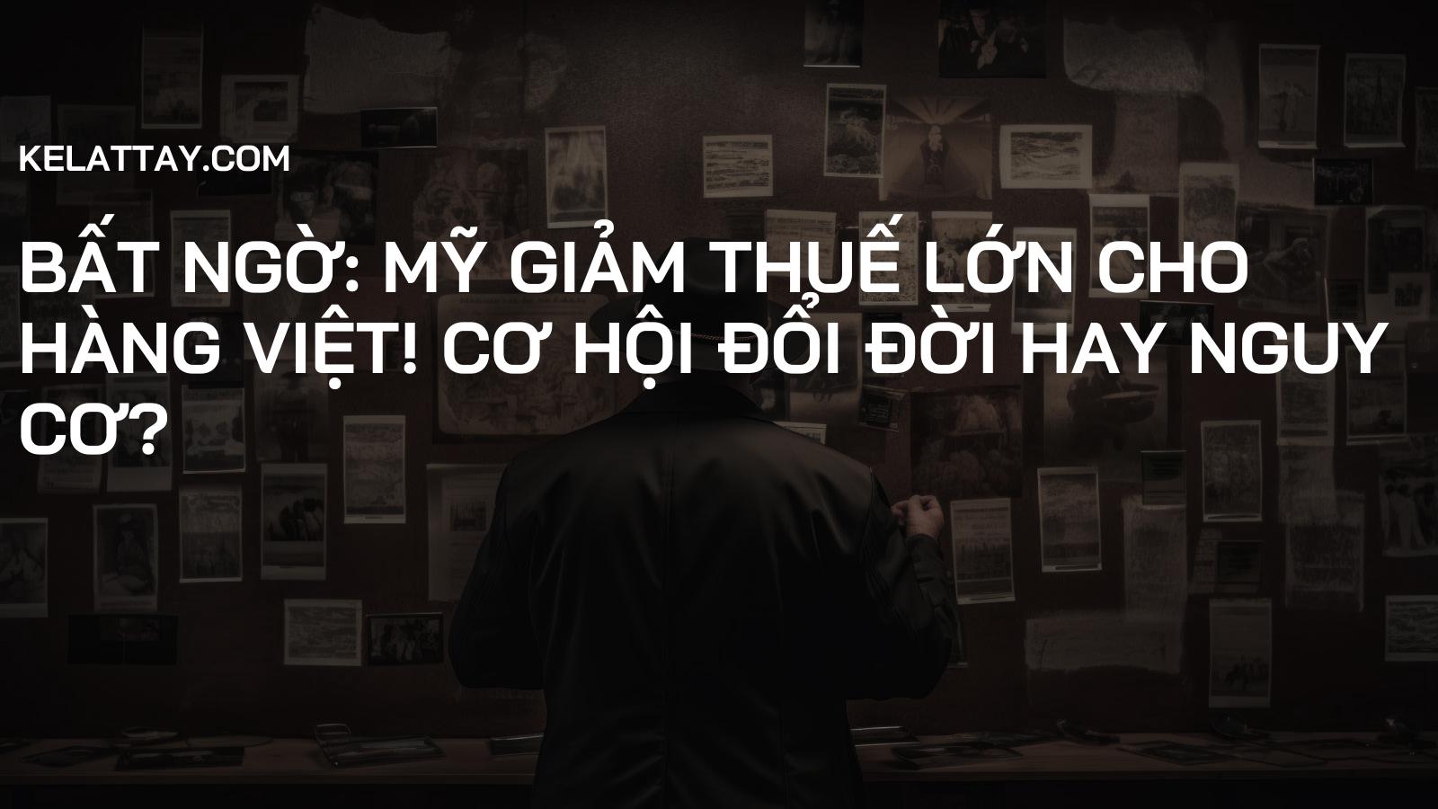 Bất Ngờ: Mỹ Giảm Thuế Lớn cho Hàng Việt! Cơ Hội Đổi Đời Hay Nguy Cơ?