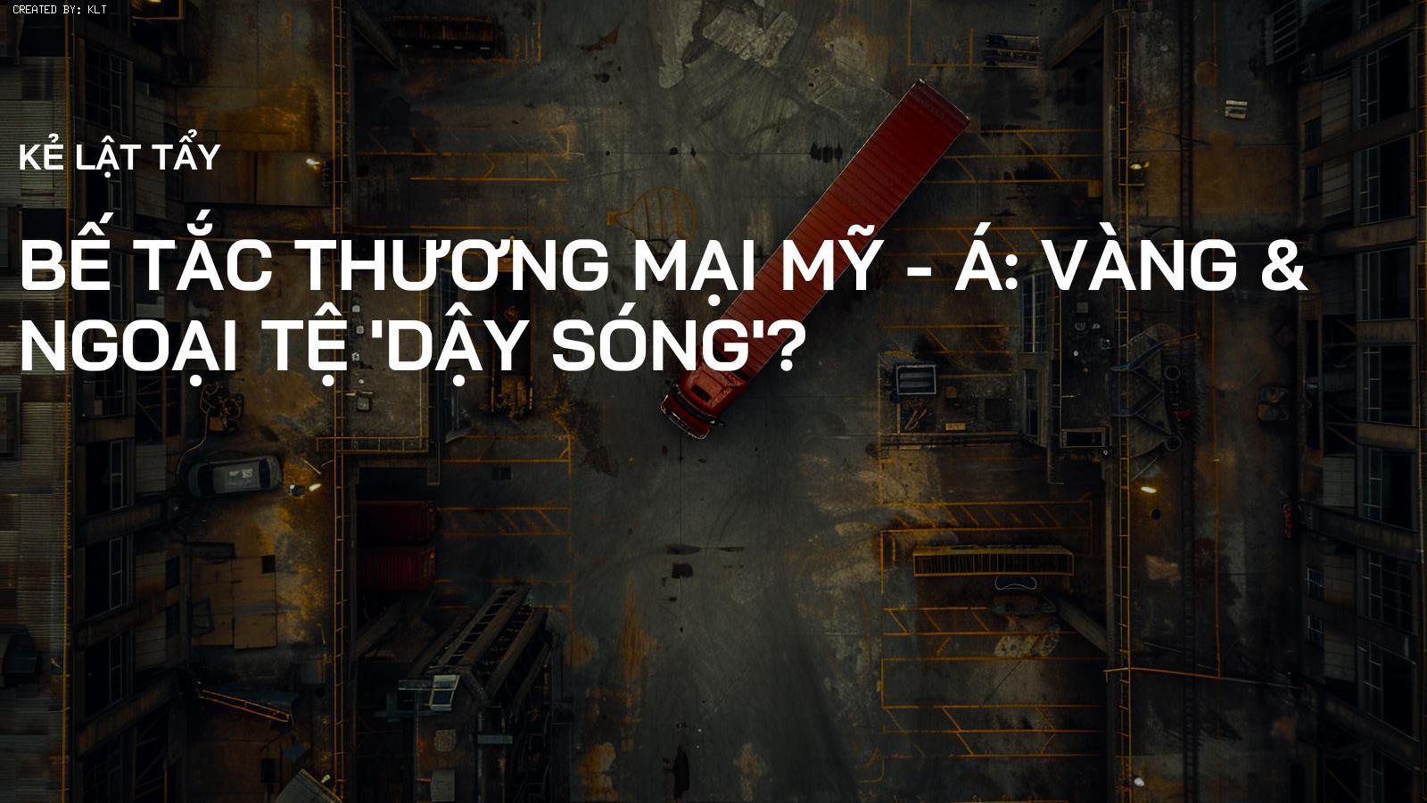 Bế tắc Thương mại Mỹ - Á: Vàng & Ngoại tệ 'dậy sóng'?