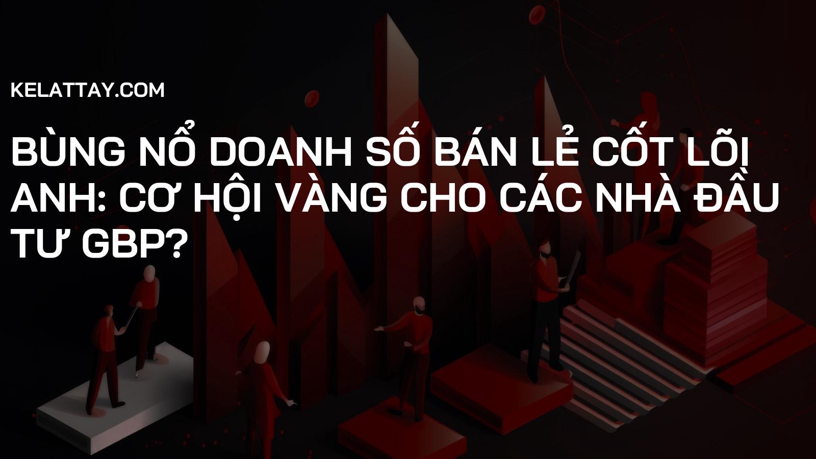 Bùng nổ Doanh số Bán lẻ Cốt lõi Anh: Cơ hội Vàng cho các nhà đầu tư GBP?