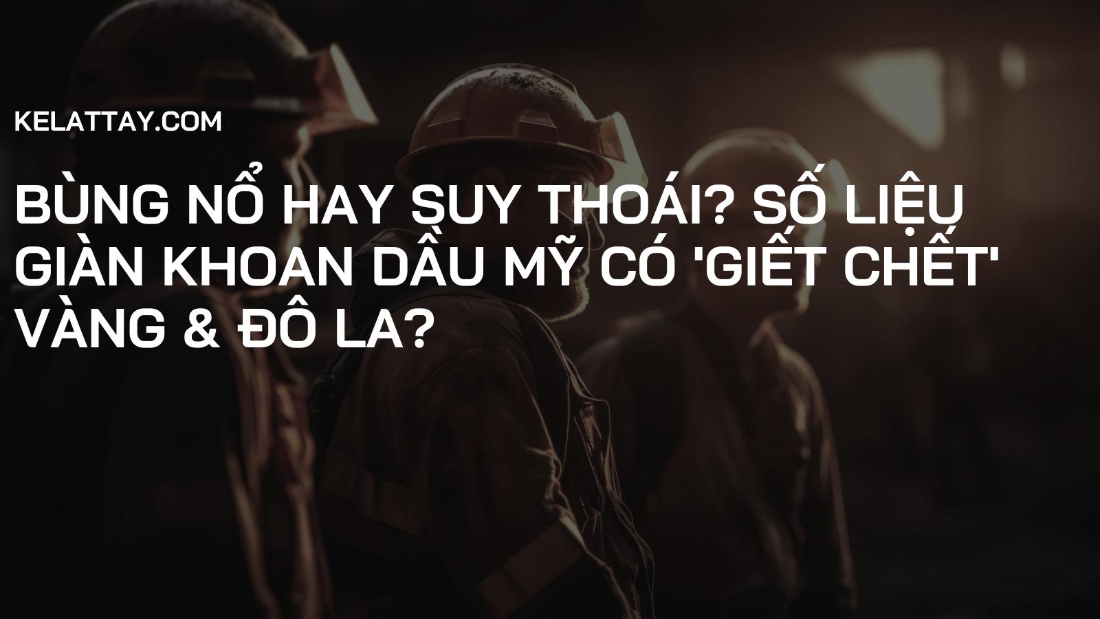 Bùng nổ hay Suy thoái? Số liệu Giàn Khoan Dầu Mỹ có 'GIẾT CHẾT' Vàng & Đô la?