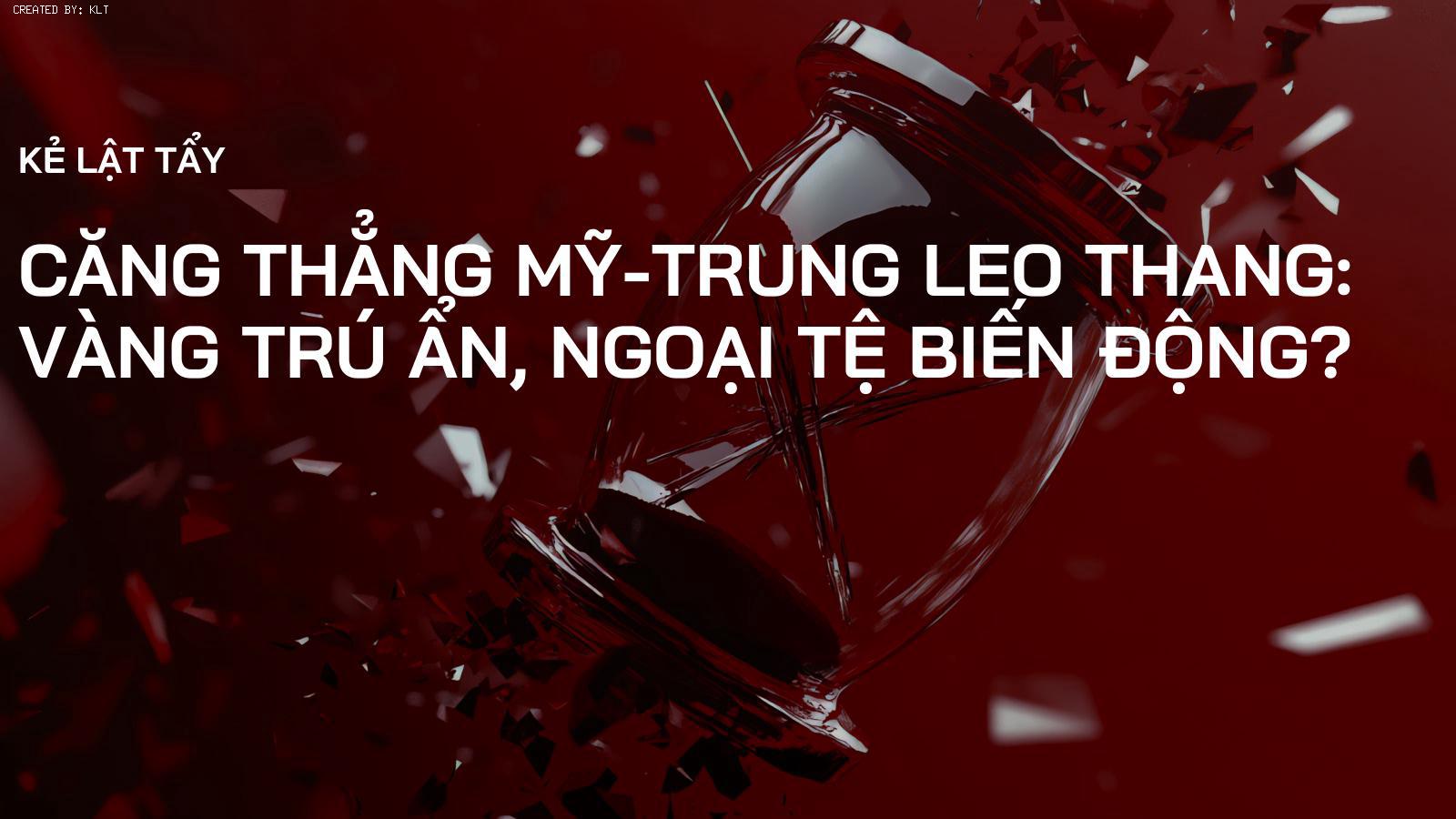 Căng thẳng Mỹ-Trung leo thang: Vàng trú ẩn, Ngoại tệ biến động?