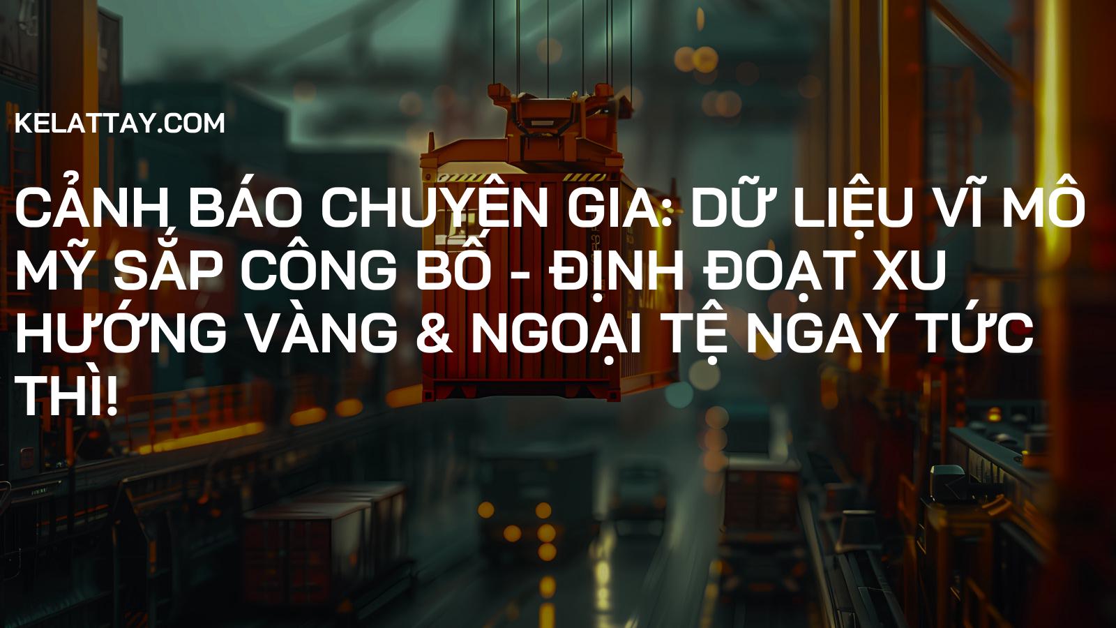 Cảnh Báo Chuyên Gia: Dữ Liệu Vĩ Mô Mỹ Sắp Công Bố - Định Đoạt Xu Hướng Vàng & Ngoại Tệ Ngay Tức Thì!