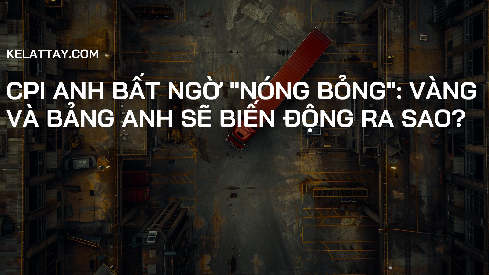 CPI Anh Bất Ngờ "Nóng Bỏng": Vàng Và Bảng Anh Sẽ Biến Động Ra Sao?