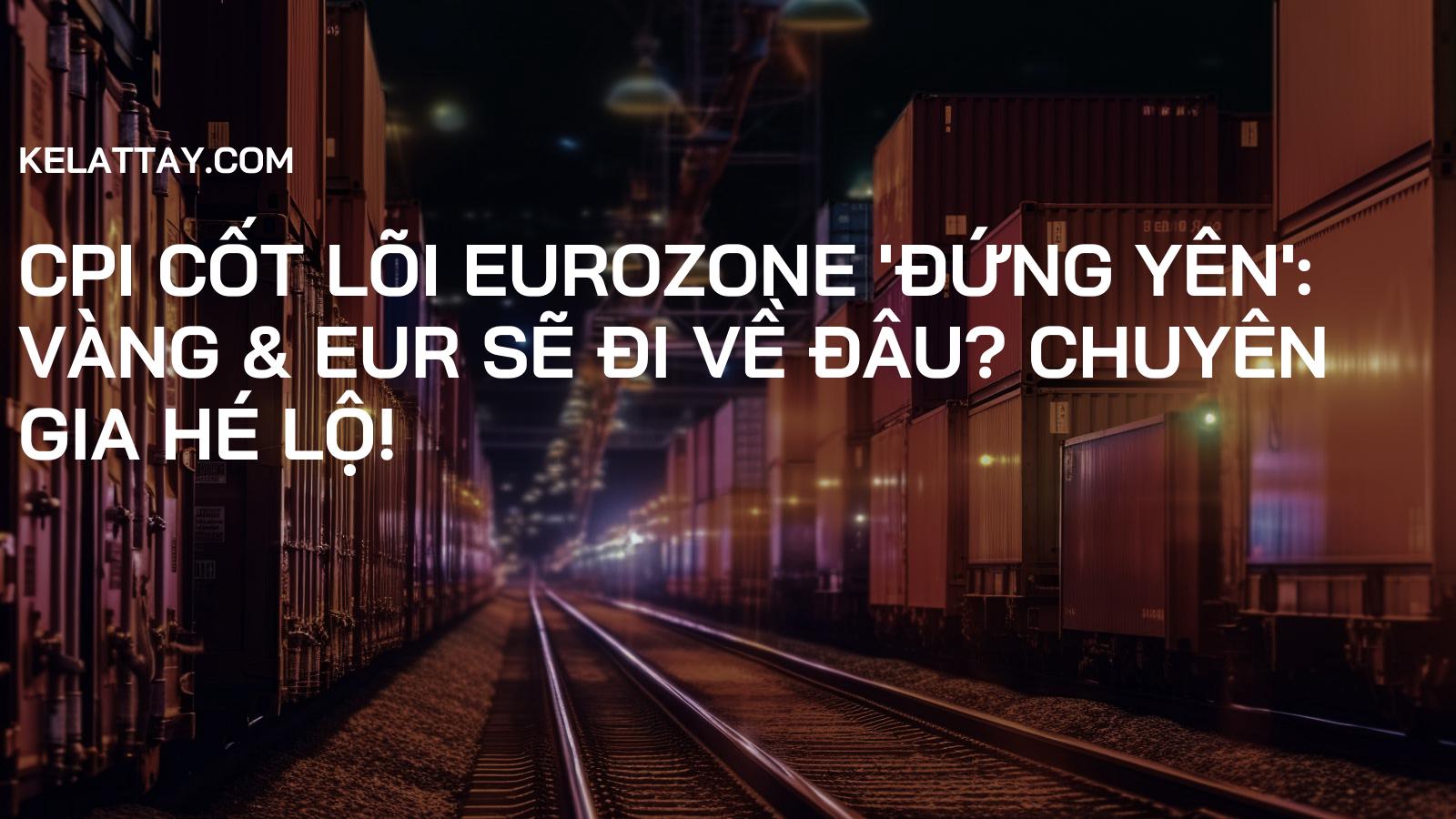 CPI Cốt Lõi Eurozone 'Đứng Yên': Vàng & EUR Sẽ Đi Về Đâu? Chuyên Gia Hé Lộ!