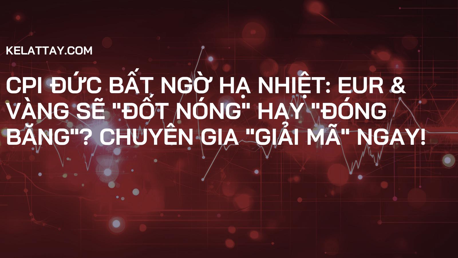 CPI Đức Bất Ngờ Hạ Nhiệt: EUR & Vàng Sẽ "Đốt Nóng" Hay "Đóng Băng"? Chuyên Gia "Giải Mã" Ngay!