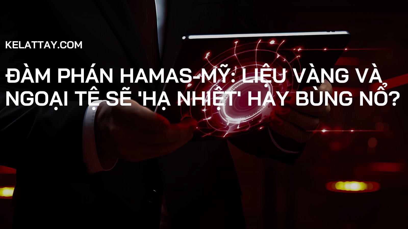 Đàm Phán Hamas-Mỹ: Liệu Vàng và Ngoại Tệ Sẽ 'Hạ Nhiệt' Hay Bùng Nổ?