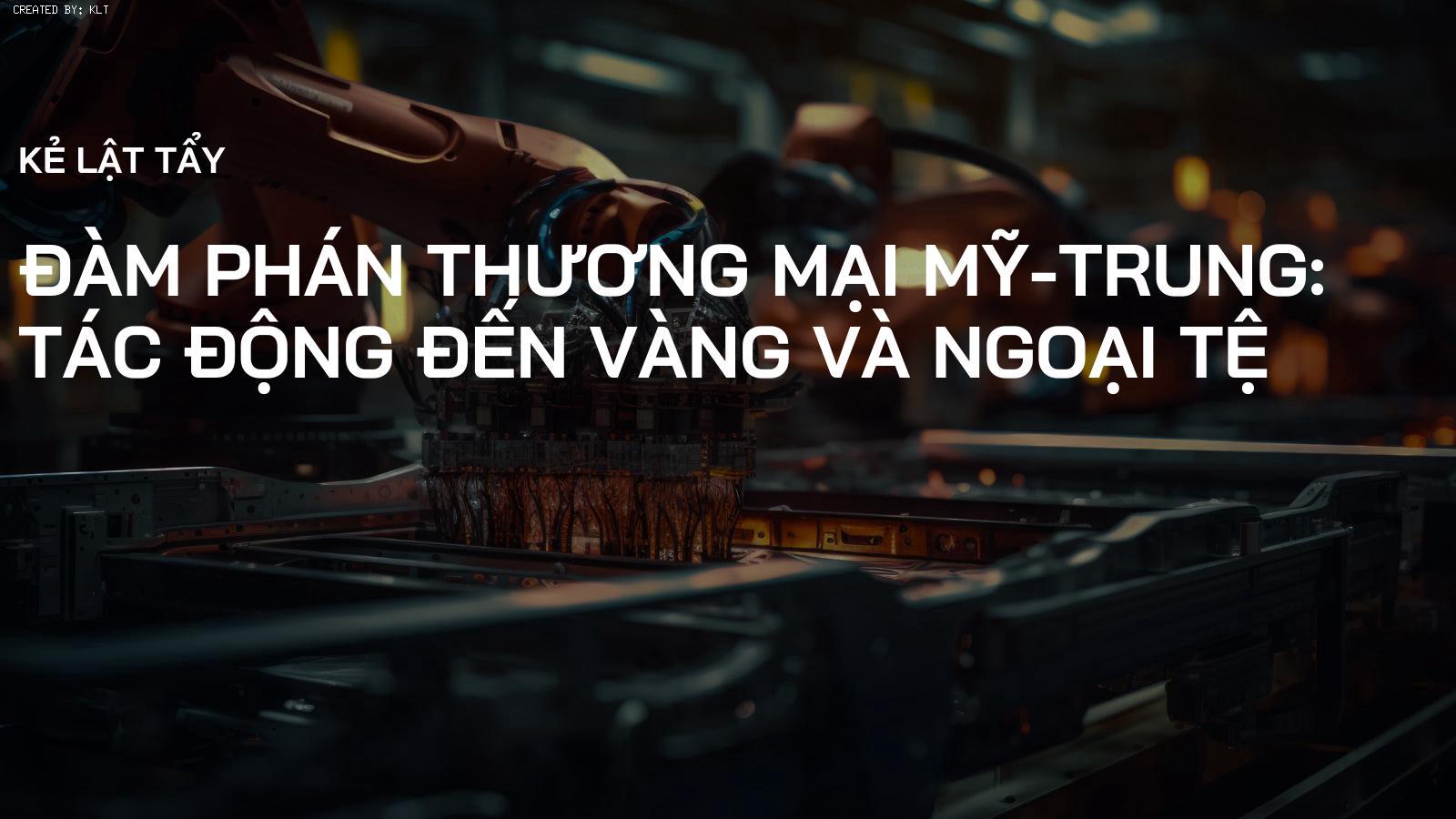 Đàm phán Thương mại Mỹ-Trung: Tác động đến Vàng và Ngoại tệ