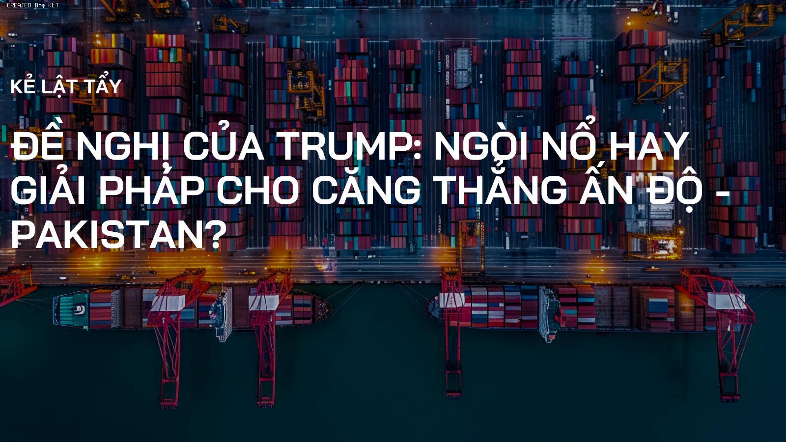 Đề nghị của Trump: Ngòi nổ hay Giải pháp cho Căng thẳng Ấn Độ - Pakistan?