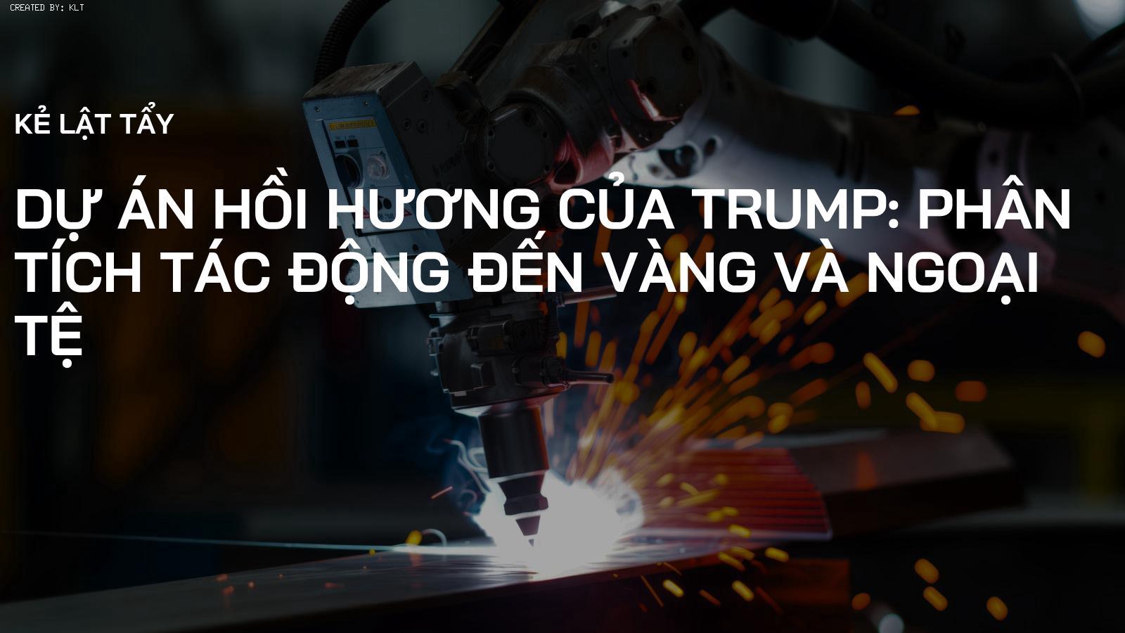 Dự án Hồi hương của Trump: Phân tích tác động đến Vàng và Ngoại tệ