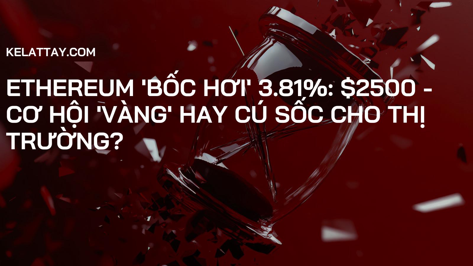 Ethereum 'Bốc Hơi' 3.81%: $2500 - Cơ Hội 'Vàng' Hay Cú Sốc Cho Thị Trường?