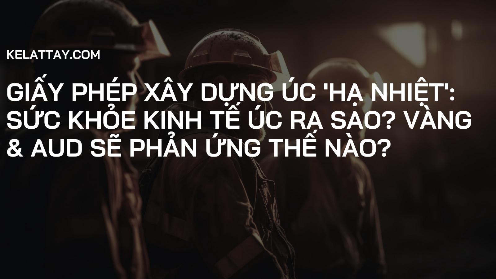 Giấy phép xây dựng Úc 'hạ nhiệt': Sức khỏe kinh tế Úc ra sao? Vàng & AUD sẽ phản ứng thế nào?