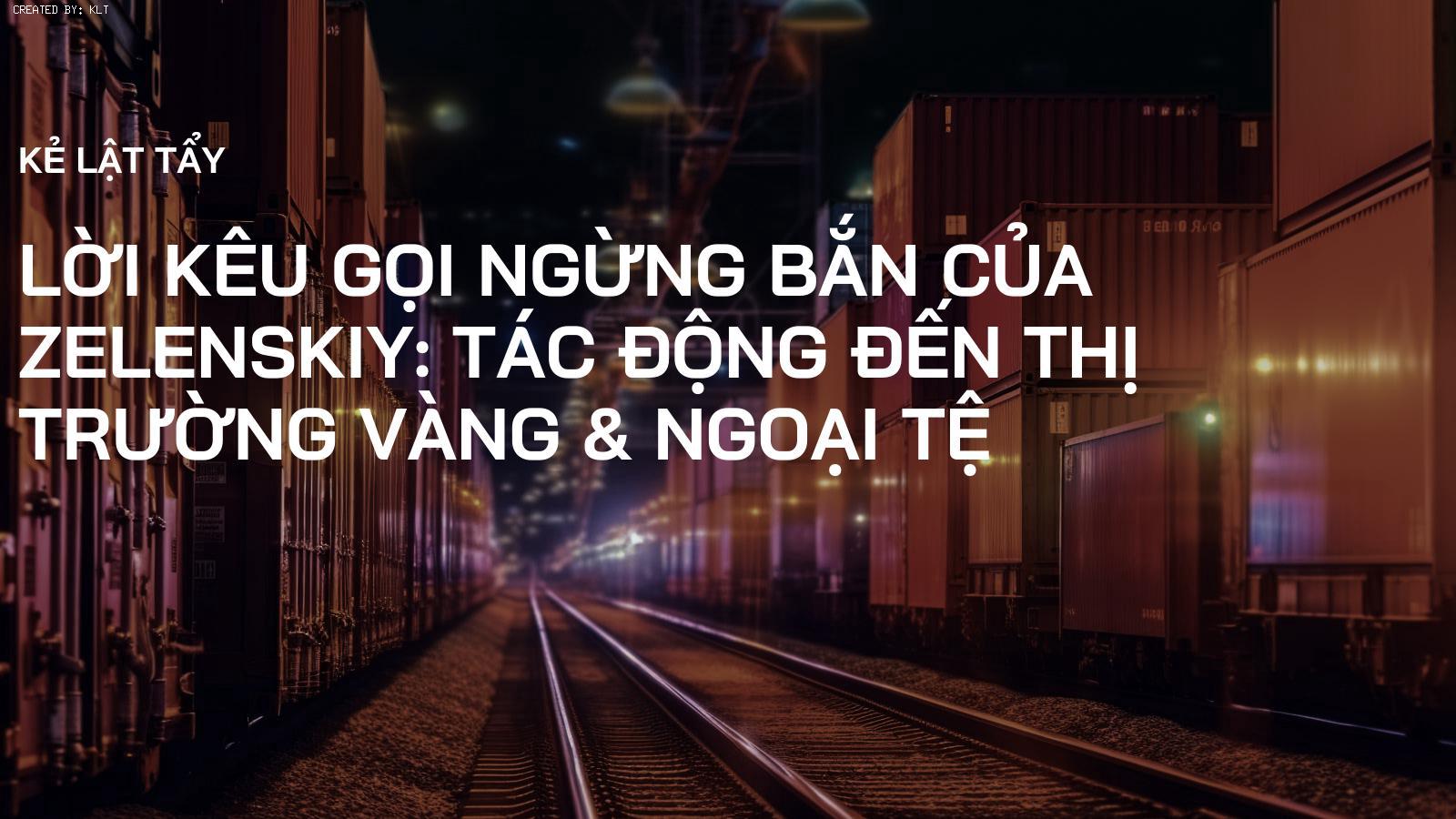 Lời kêu gọi ngừng bắn của Zelenskiy: Tác động đến thị trường Vàng & Ngoại tệ