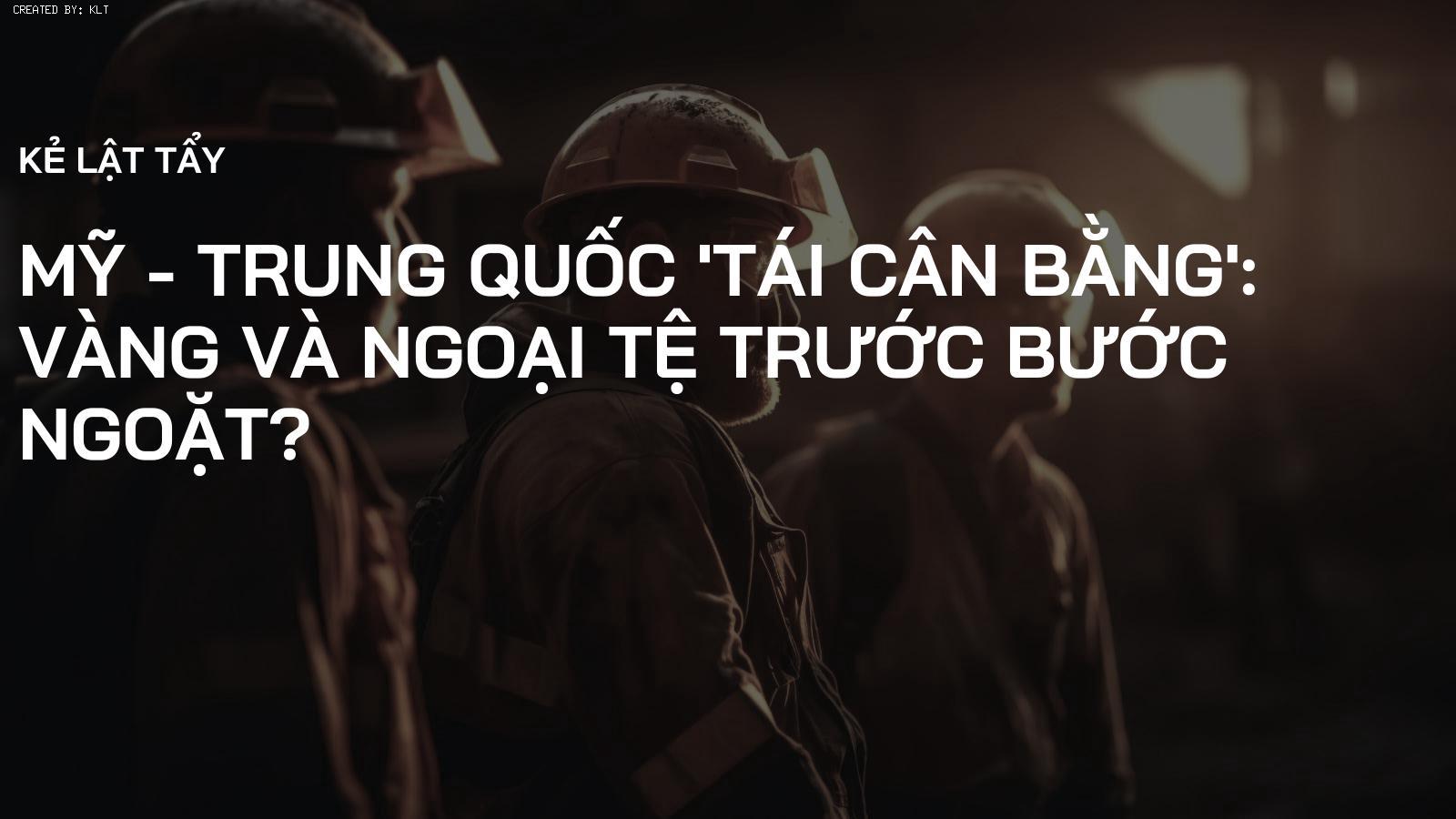 Mỹ - Trung Quốc 'Tái Cân Bằng': Vàng và Ngoại Tệ Trước Bước Ngoặt?