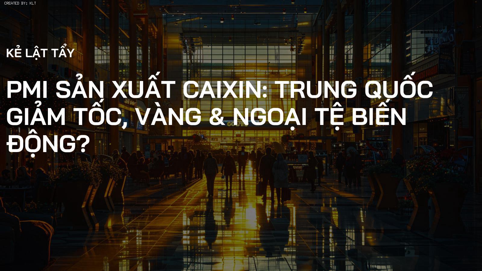 PMI Sản Xuất Caixin: Trung Quốc Giảm Tốc, Vàng & Ngoại Tệ Biến Động?
