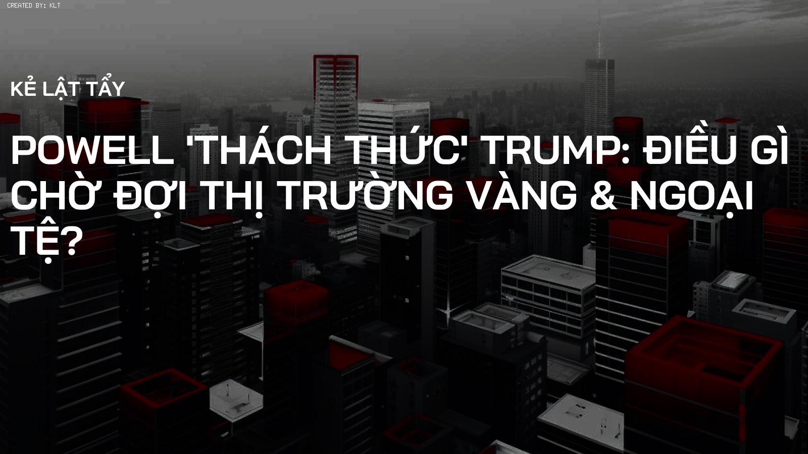 Powell 'Thách Thức' Trump: Điều Gì Chờ Đợi Thị Trường Vàng & Ngoại Tệ?