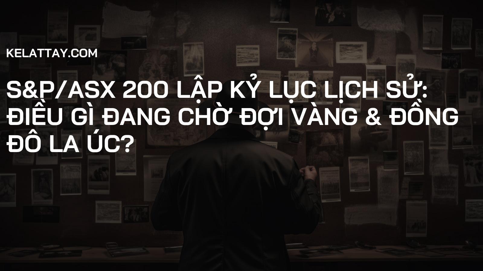 S&P/ASX 200 Lập Kỷ Lục Lịch Sử: Điều Gì Đang Chờ Đợi Vàng & Đồng Đô La Úc?