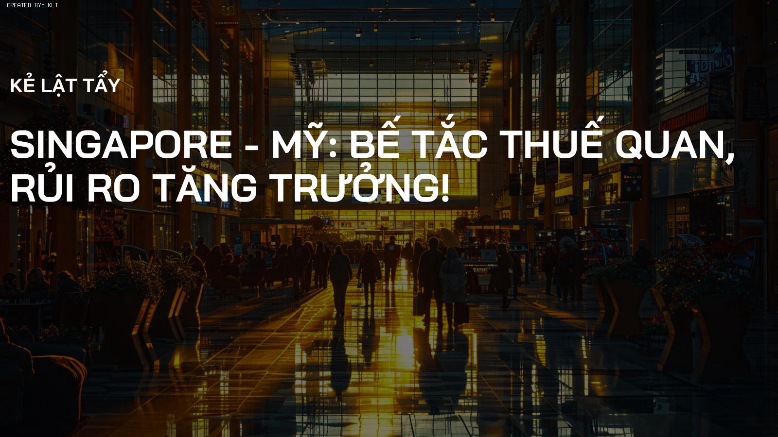 Singapore - Mỹ: Bế Tắc Thuế Quan, Rủi Ro Tăng Trưởng!