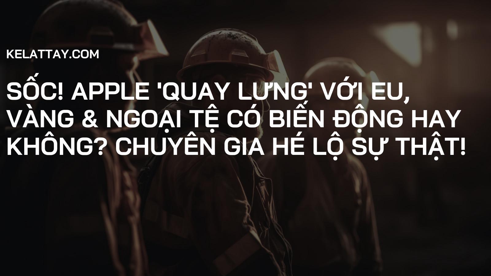 Sốc! Apple 'quay lưng' với EU, Vàng & Ngoại tệ có biến động hay không? Chuyên gia hé lộ sự thật!