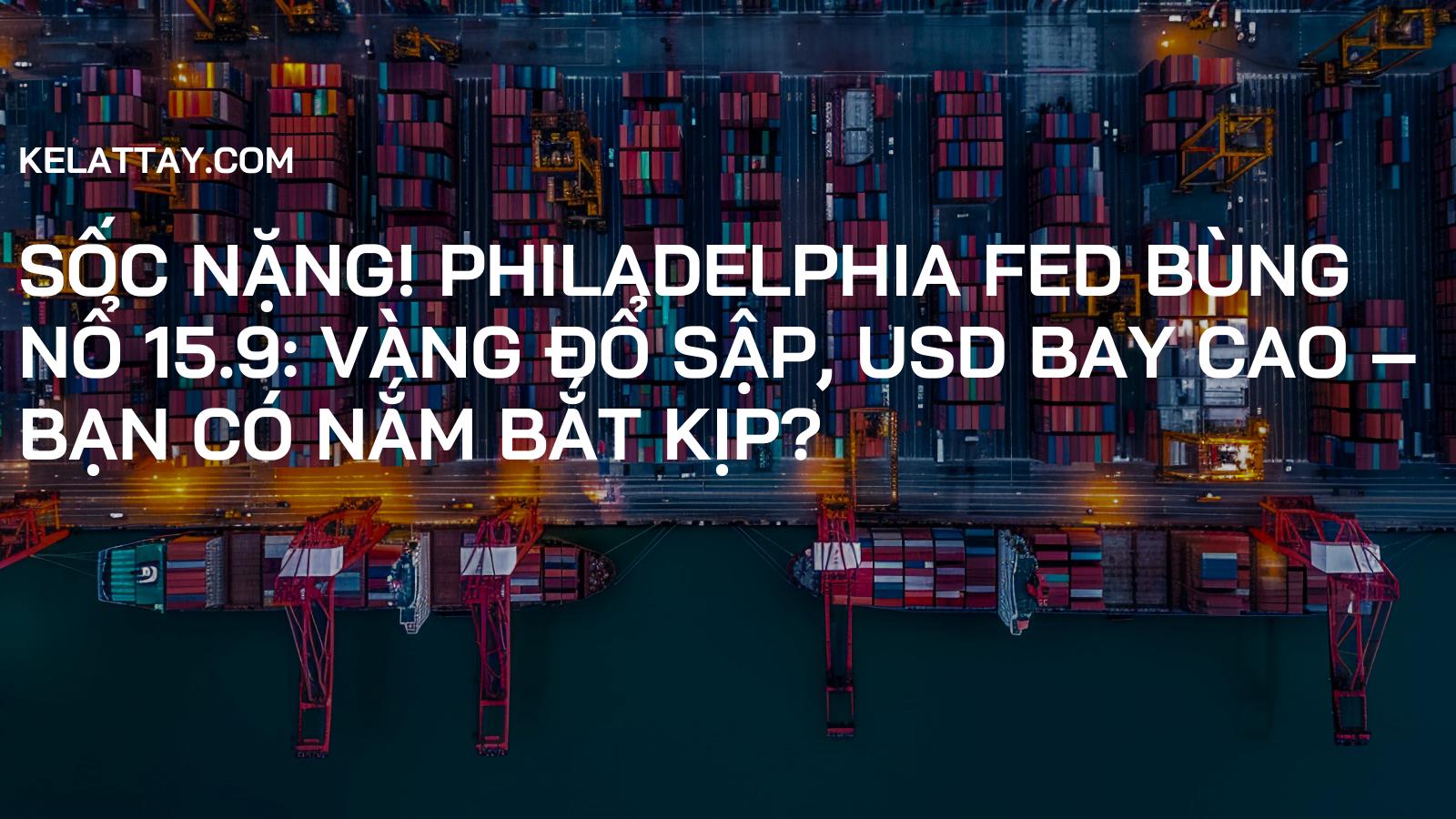 SỐC NẶNG! Philadelphia Fed Bùng Nổ 15.9: Vàng Đổ Sập, USD Bay Cao – Bạn Có Nắm Bắt Kịp?