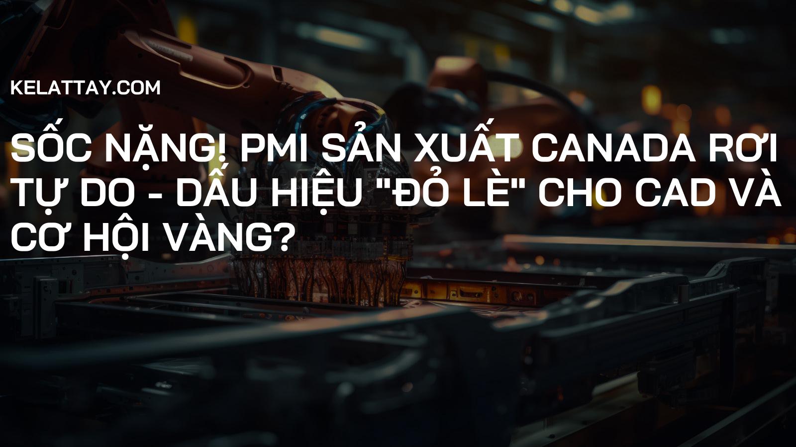 SỐC NẶNG! PMI Sản Xuất Canada Rơi Tự Do - Dấu Hiệu "Đỏ Lè" Cho CAD và Cơ Hội Vàng?