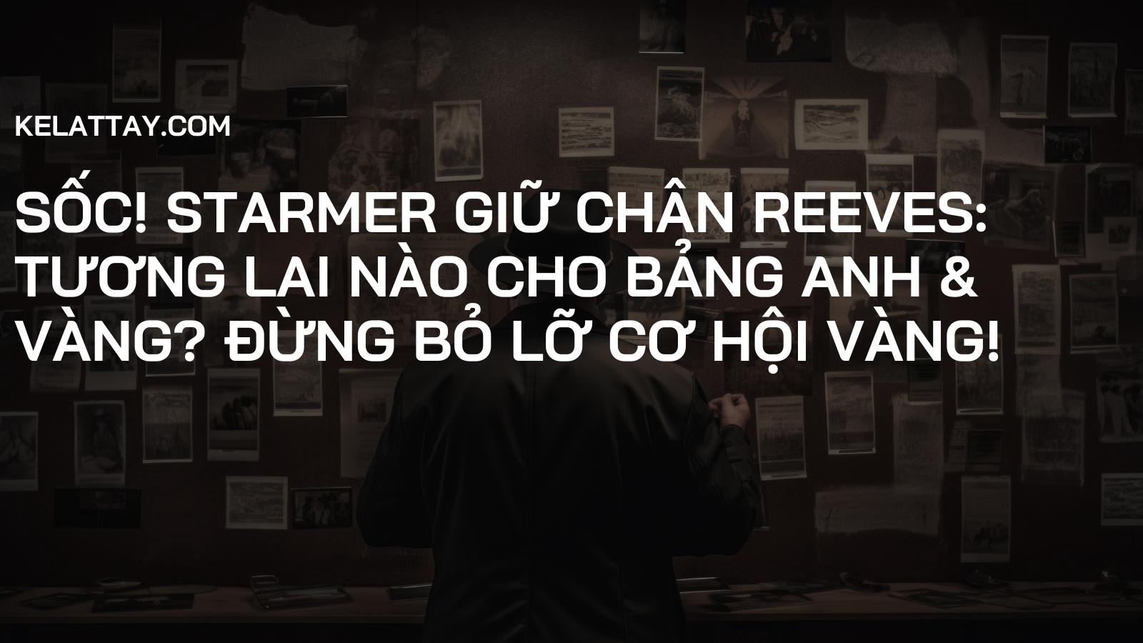 Sốc! Starmer Giữ Chân Reeves: Tương Lai Nào Cho Bảng Anh & Vàng? Đừng Bỏ Lỡ Cơ Hội Vàng!