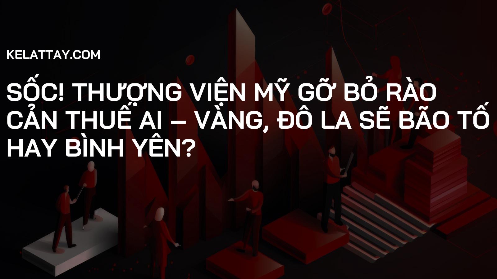 SỐC! Thượng viện Mỹ Gỡ Bỏ Rào Cản Thuế AI – Vàng, Đô La Sẽ BÃO TỐ Hay BÌNH YÊN?