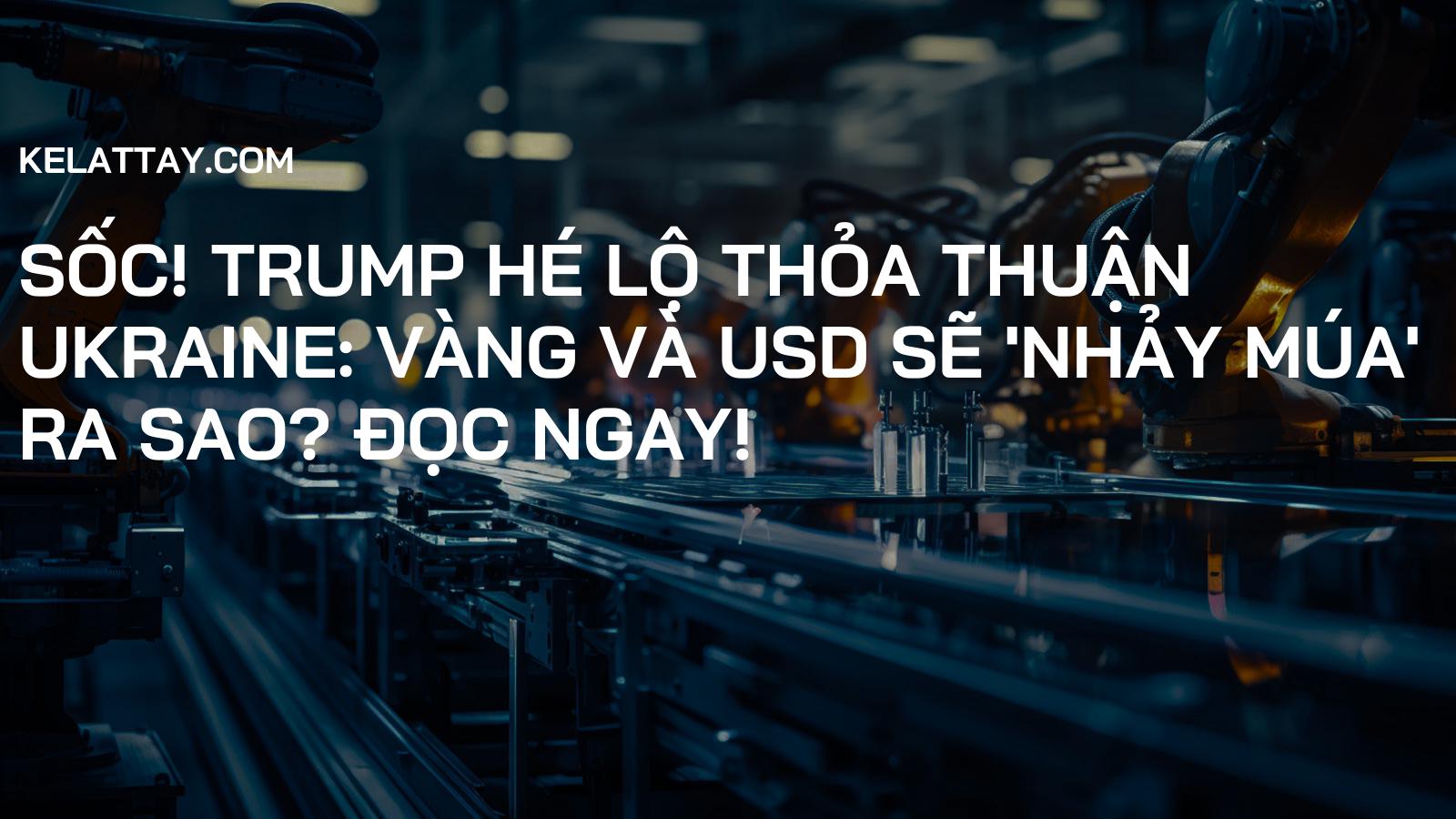 SỐC! Trump Hé Lộ Thỏa Thuận Ukraine: Vàng Và USD Sẽ 'Nhảy Múa' Ra Sao? Đọc Ngay!