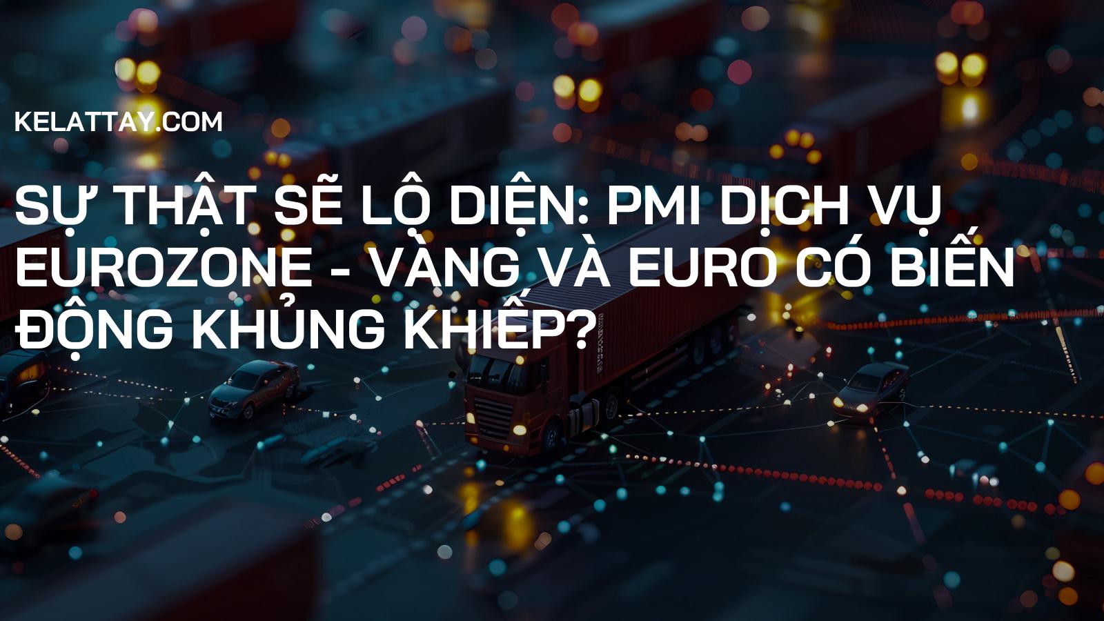 SỰ THẬT SẼ LỘ DIỆN: PMI Dịch Vụ Eurozone - Vàng và Euro Có Biến Động Khủng Khiếp?