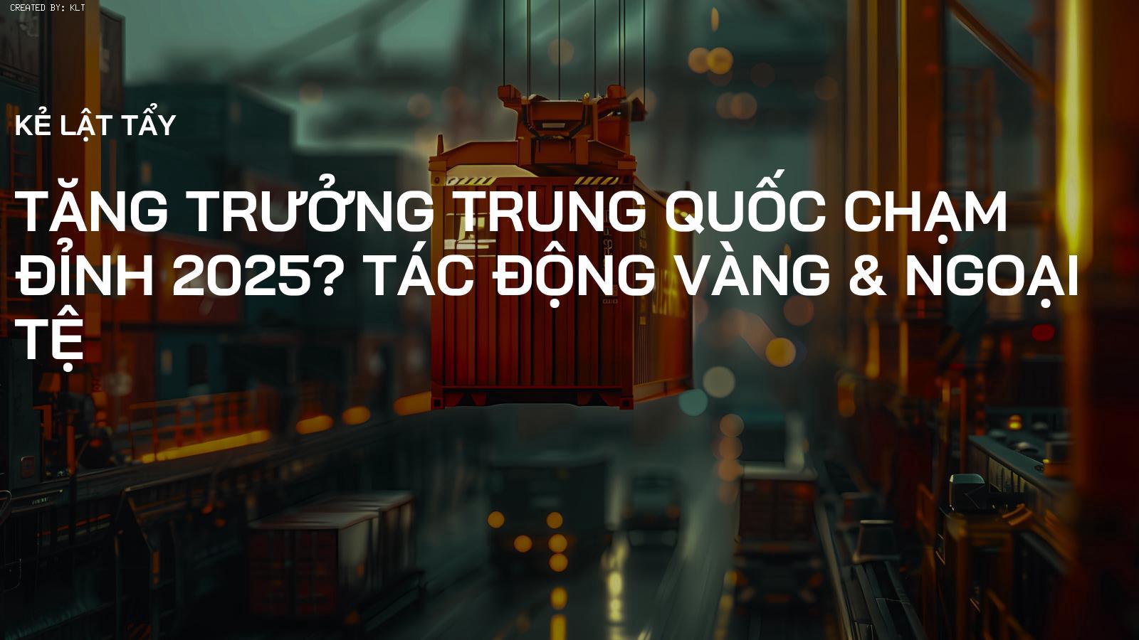 Tăng trưởng Trung Quốc Chạm Đỉnh 2025? Tác Động Vàng & Ngoại Tệ