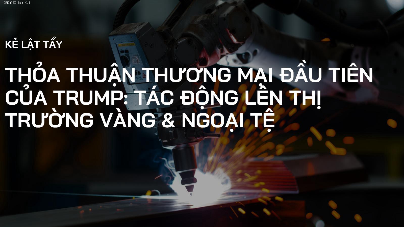 Thỏa Thuận Thương Mại Đầu Tiên của Trump: Tác Động Lên Thị Trường Vàng & Ngoại Tệ