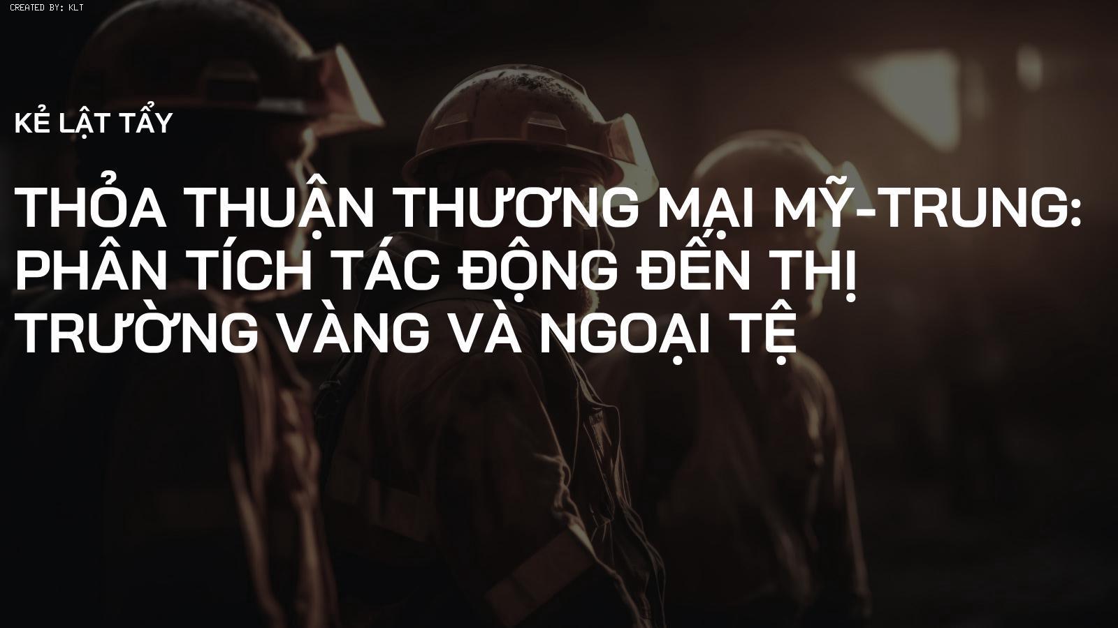 Thỏa thuận Thương mại Mỹ-Trung: Phân tích Tác động đến Thị trường Vàng và Ngoại tệ