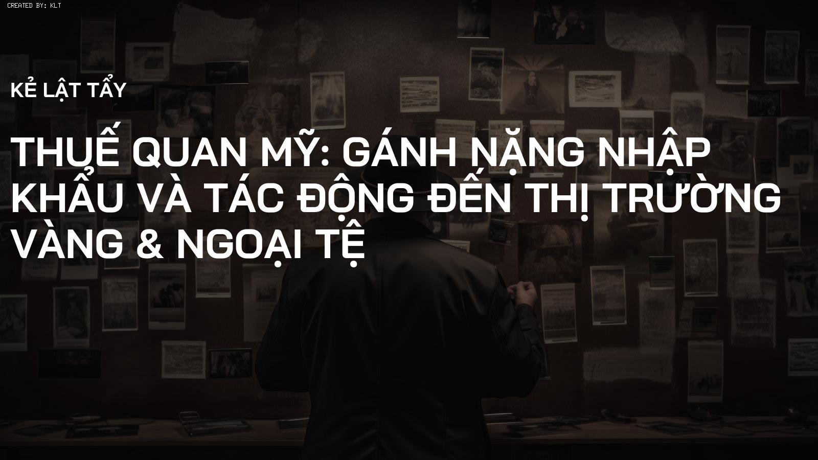 Thuế quan Mỹ: Gánh nặng nhập khẩu và tác động đến thị trường Vàng & Ngoại tệ