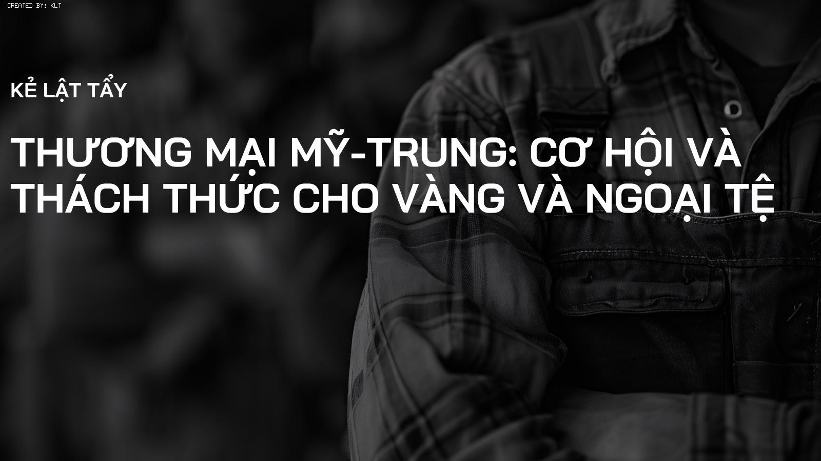 Thương mại Mỹ-Trung: Cơ hội và Thách thức cho Vàng và Ngoại tệ