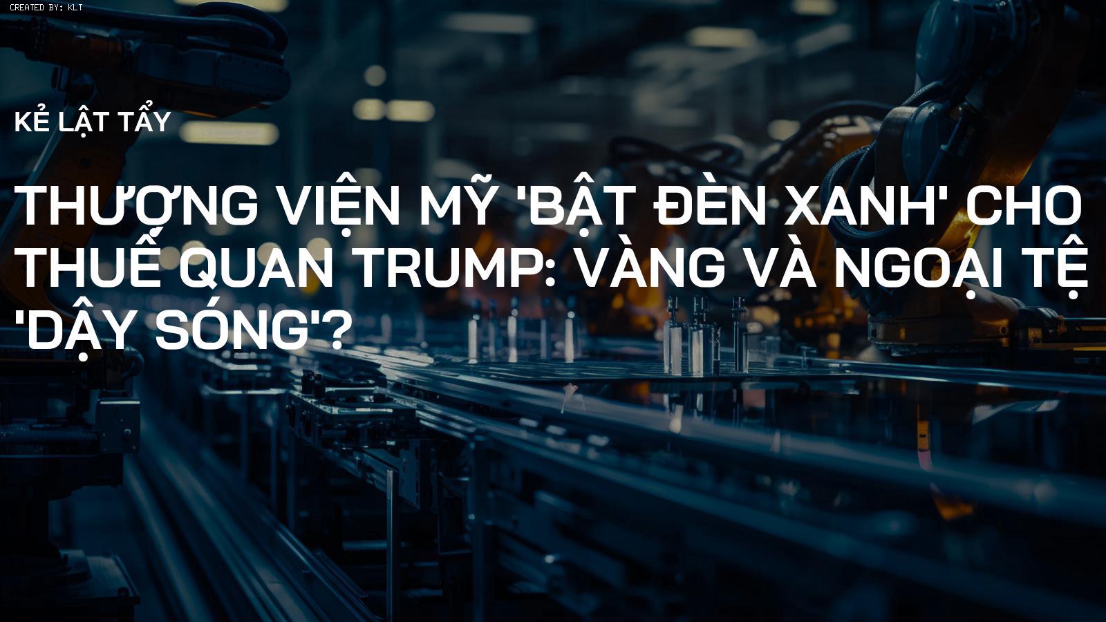 Thượng viện Mỹ 'Bật Đèn Xanh' cho Thuế quan Trump: Vàng và Ngoại tệ 'Dậy Sóng'?