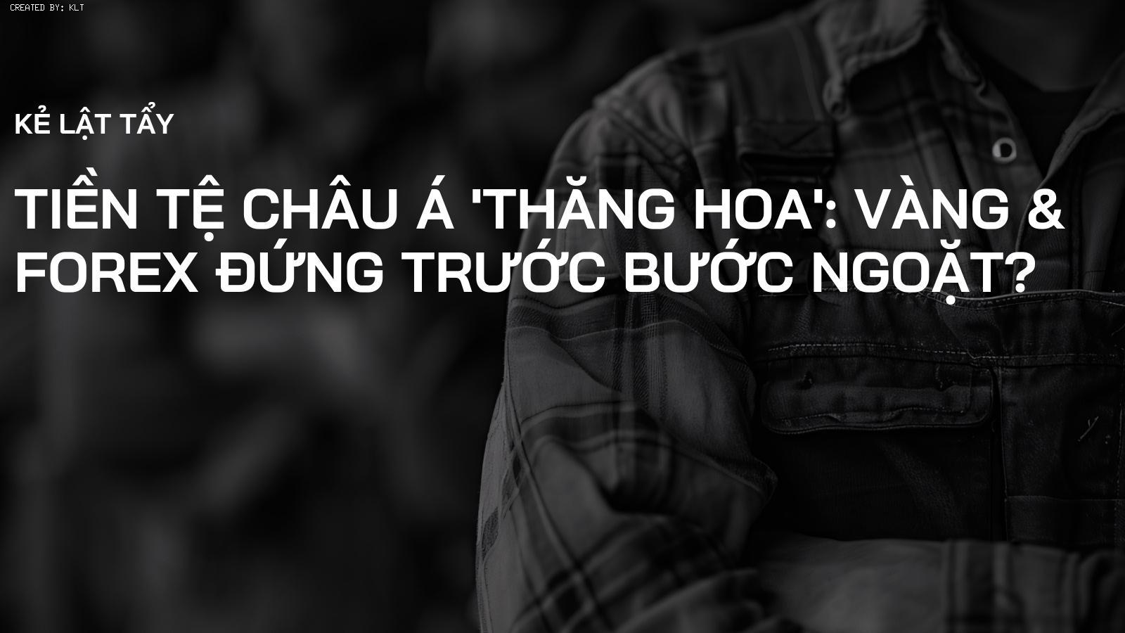 Tiền Tệ Châu Á 'Thăng Hoa': Vàng & Forex Đứng Trước Bước Ngoặt?