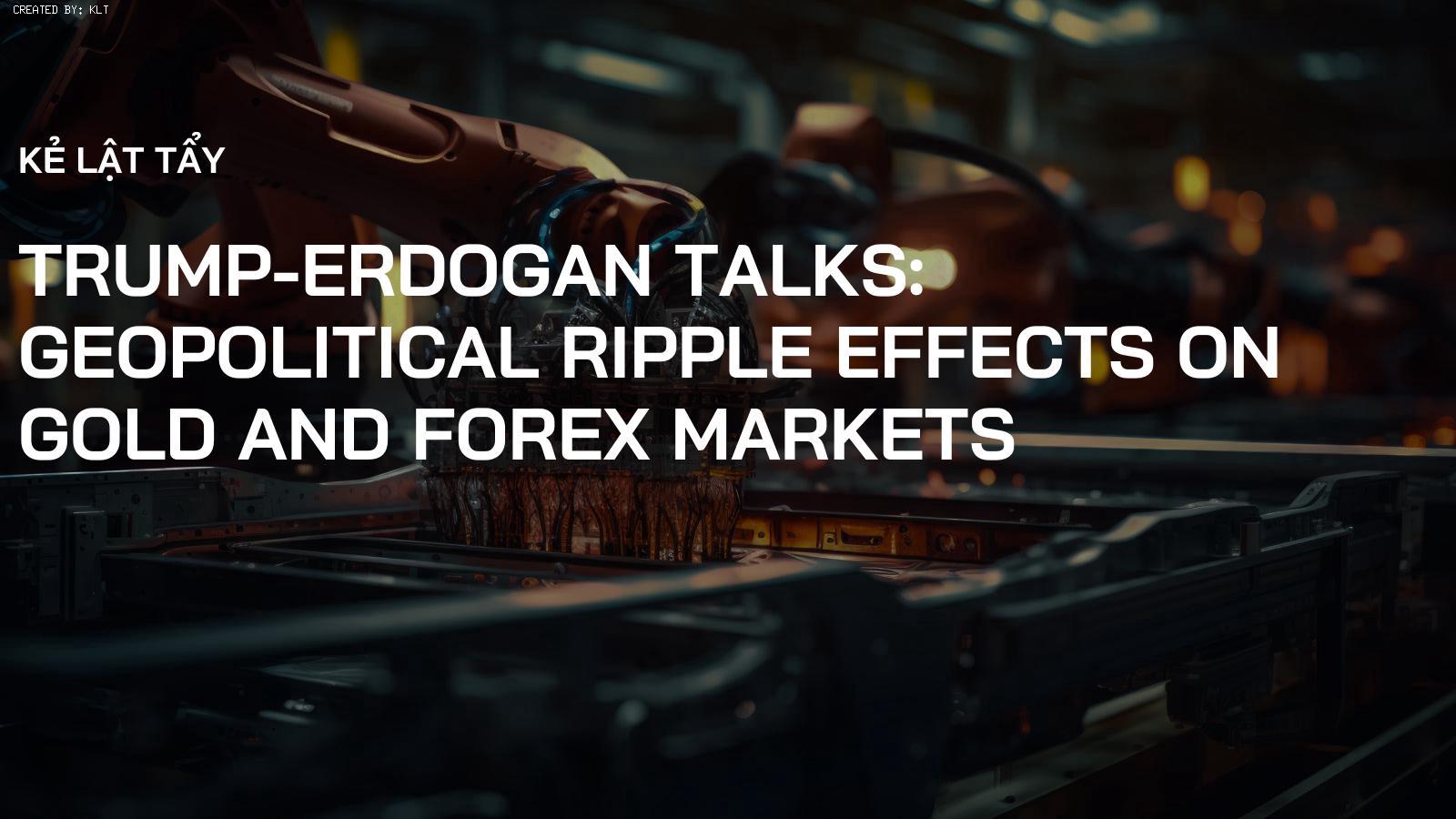 Trump-Erdogan Talks: Geopolitical Ripple Effects on Gold and Forex Markets