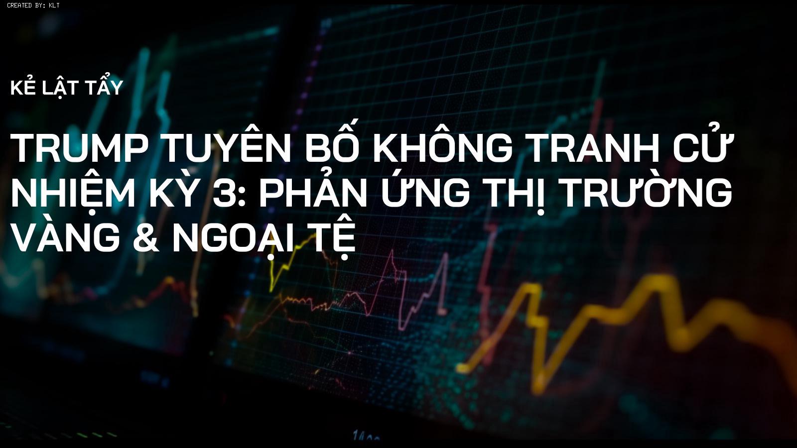 Trump Tuyên Bố Không Tranh Cử Nhiệm Kỳ 3: Phản Ứng Thị Trường Vàng & Ngoại Tệ
