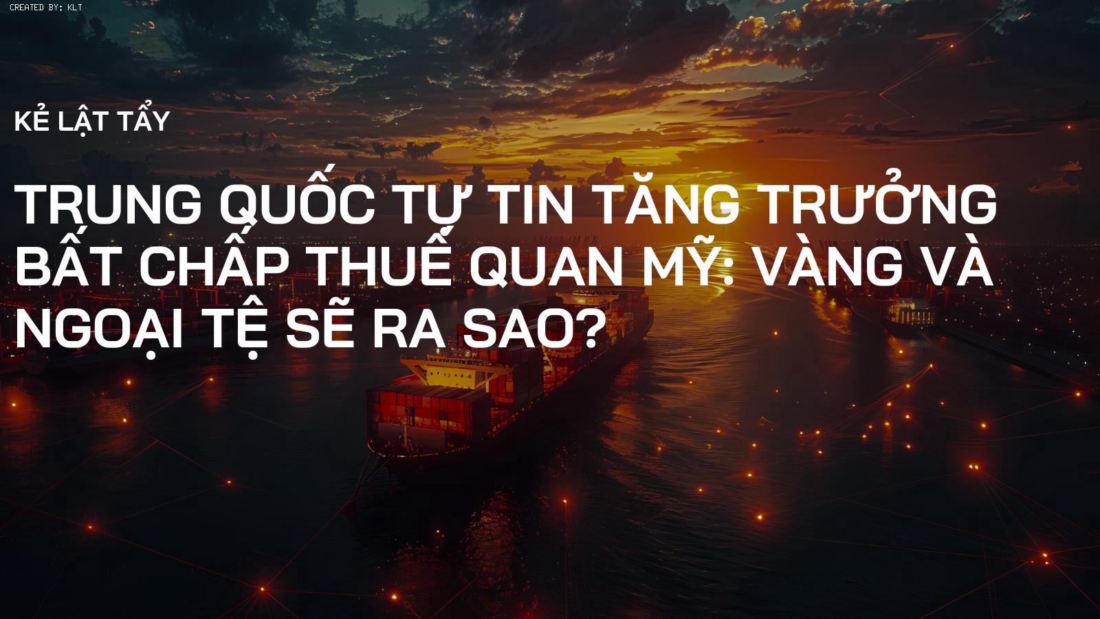 Trung Quốc Tự Tin Tăng Trưởng Bất Chấp Thuế Quan Mỹ: Vàng và Ngoại Tệ Sẽ Ra Sao?