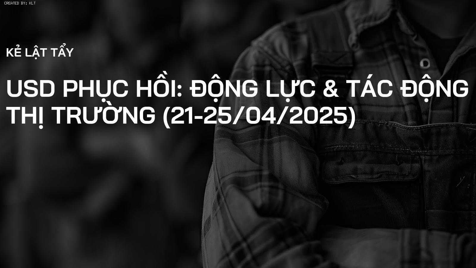 USD Phục Hồi: Động Lực & Tác Động Thị Trường (21-25/04/2025)