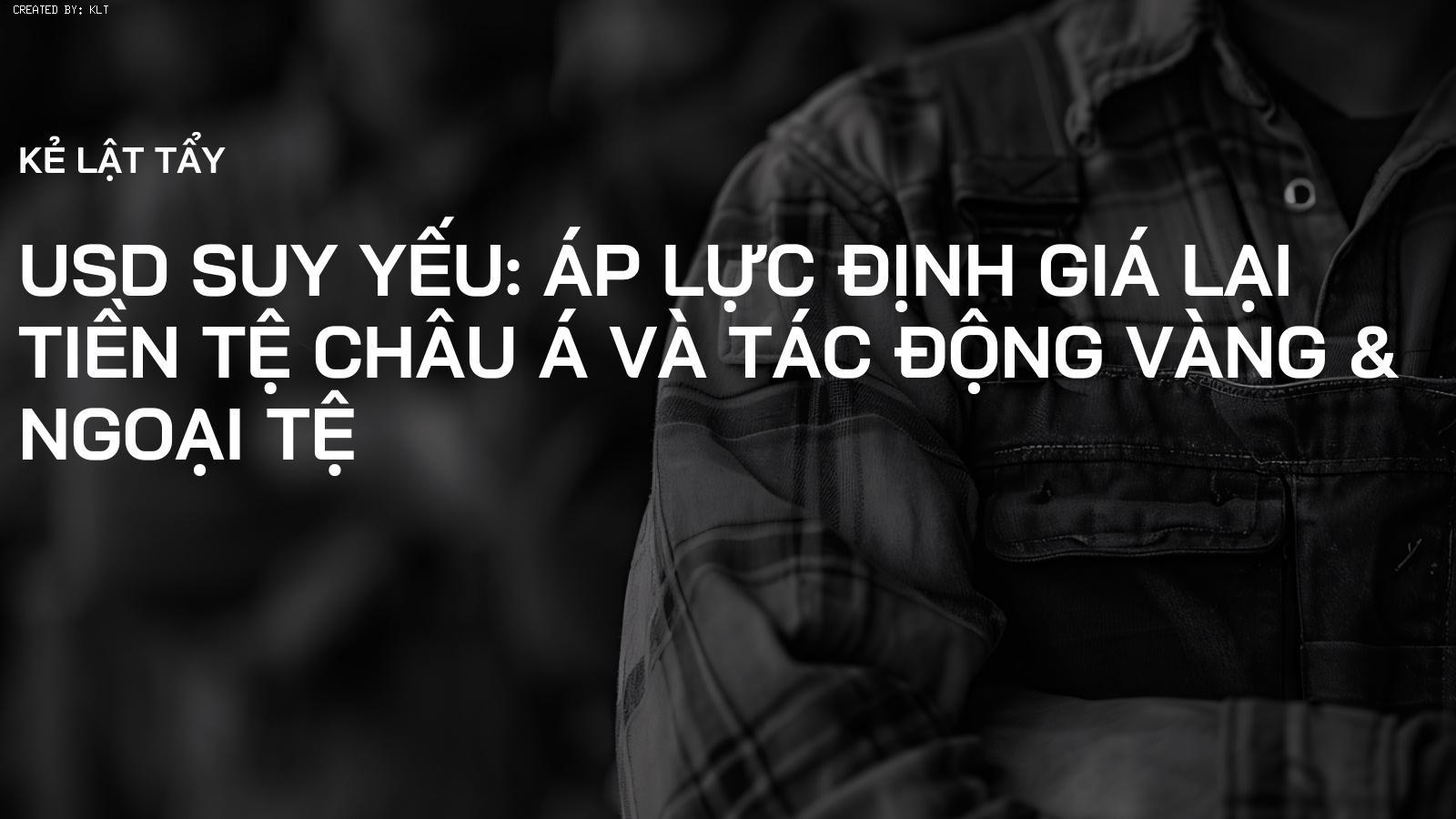 USD Suy yếu: Áp lực Định giá lại Tiền tệ Châu Á và Tác động Vàng & Ngoại tệ
