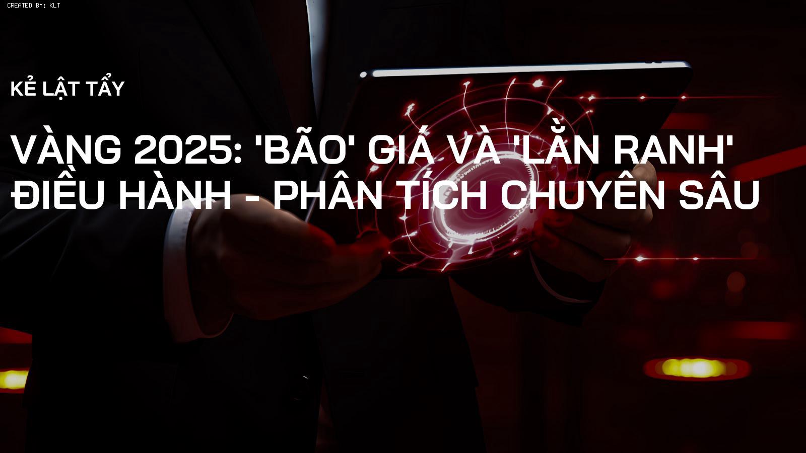 Vàng 2025: 'Bão' Giá và 'Lằn Ranh' Điều Hành - Phân Tích Chuyên Sâu