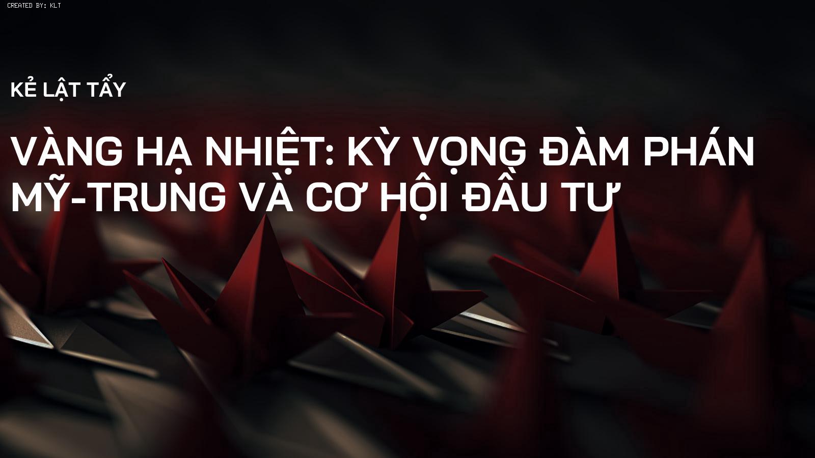 Vàng hạ nhiệt: Kỳ vọng đàm phán Mỹ-Trung và cơ hội đầu tư