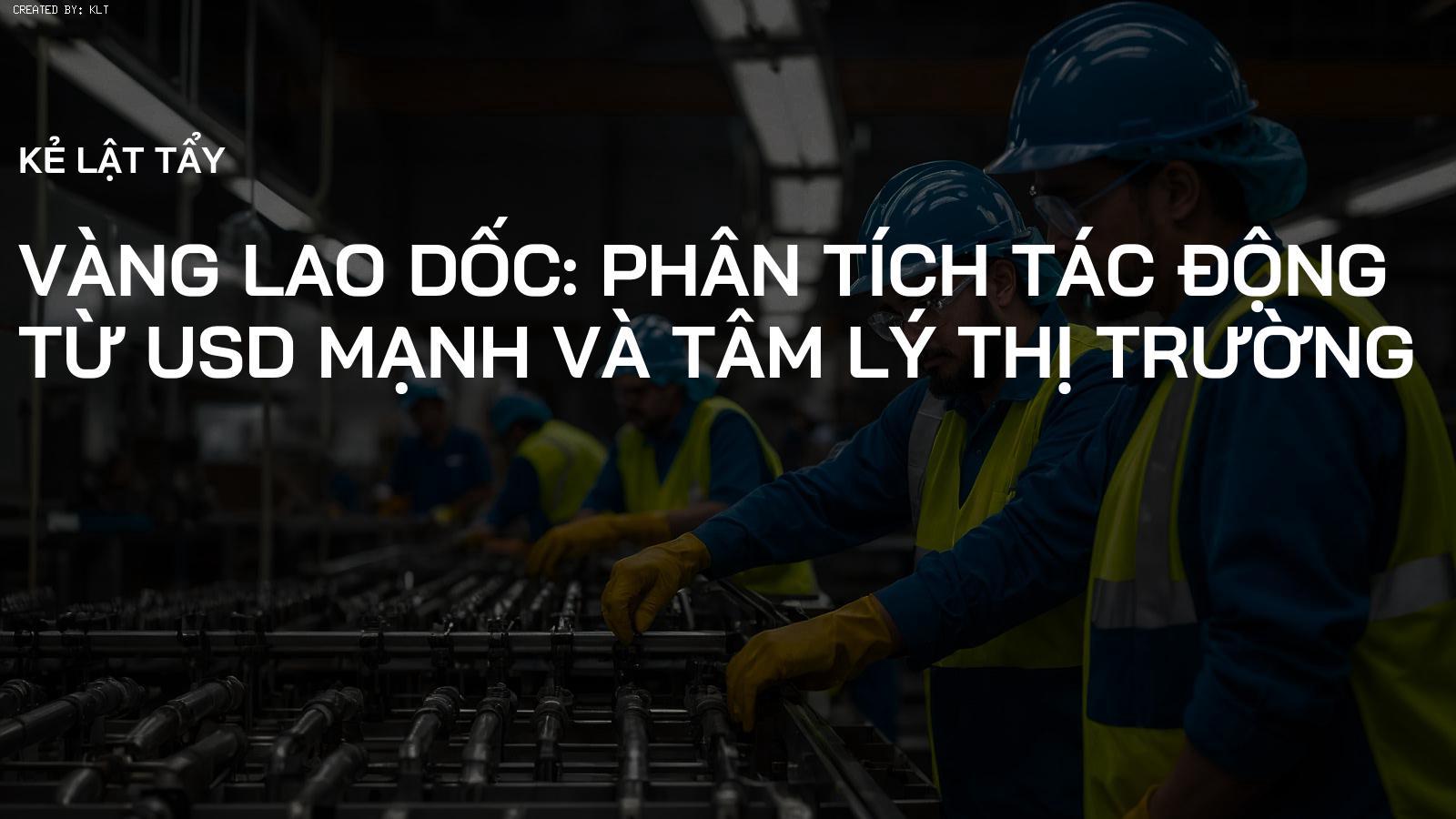 Vàng lao dốc: Phân tích tác động từ USD mạnh và tâm lý thị trường