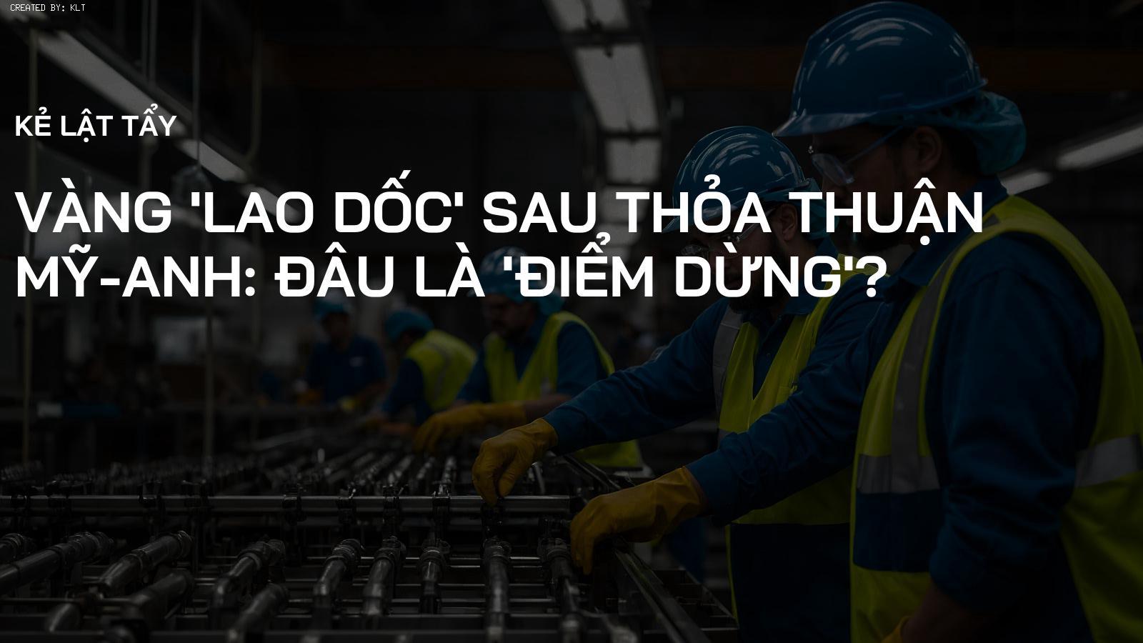 Vàng 'lao dốc' sau thỏa thuận Mỹ-Anh: Đâu là 'điểm dừng'?