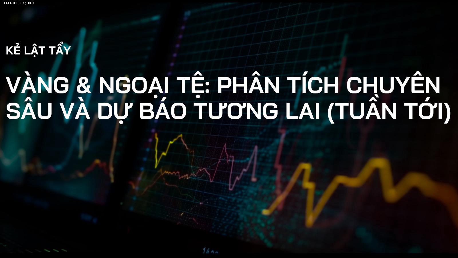 Vàng & Ngoại tệ: Phân Tích Chuyên Sâu và Dự Báo Tương Lai (Tuần Tới)
