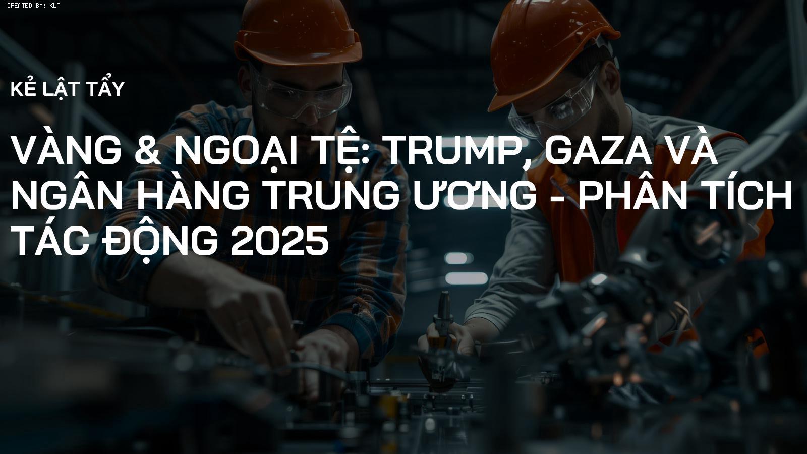 Vàng & Ngoại Tệ: Trump, Gaza và Ngân Hàng Trung Ương - Phân Tích Tác Động 2025