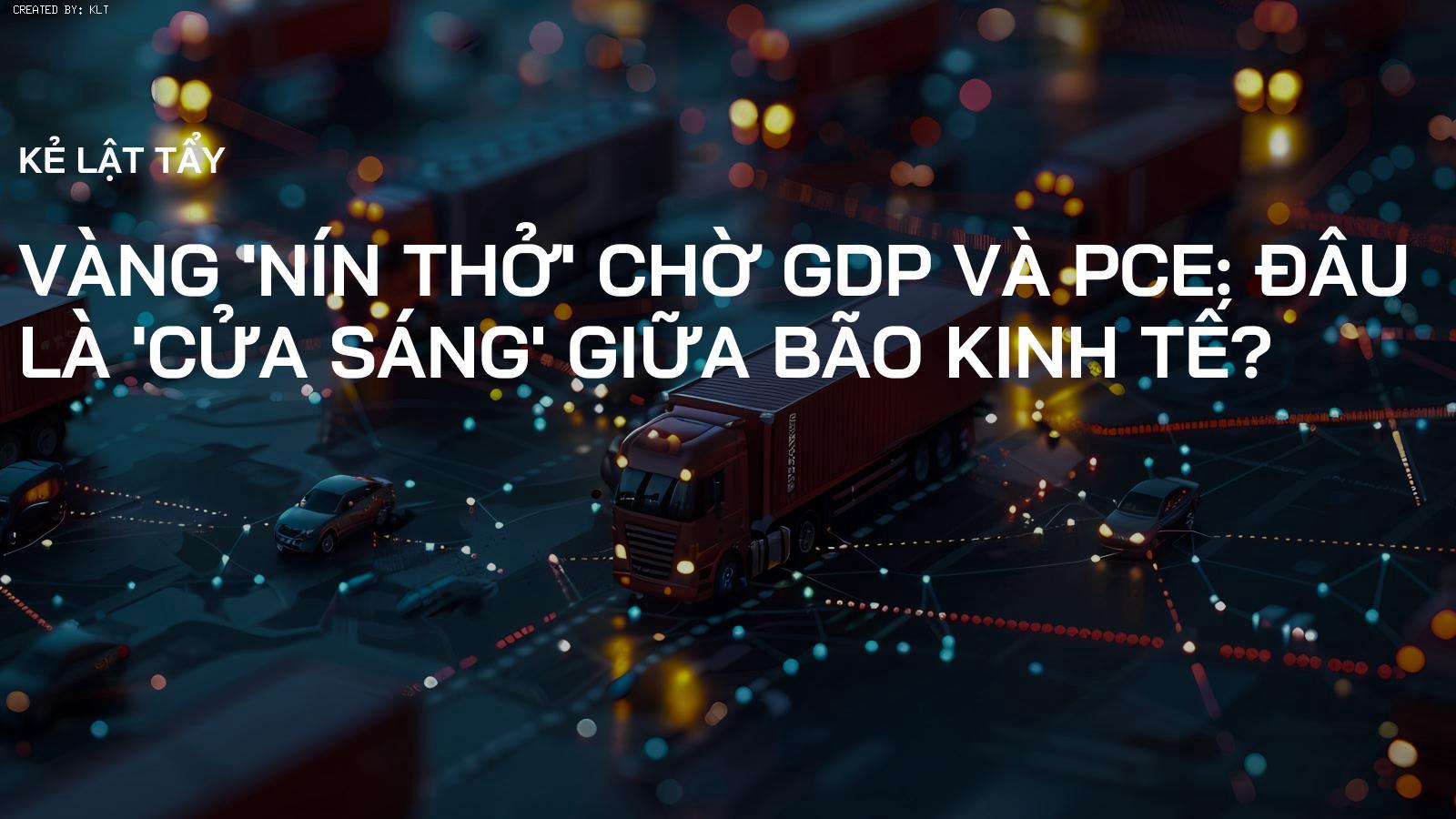 Vàng 'nín thở' chờ GDP và PCE: Đâu là 'cửa sáng' giữa bão kinh tế?